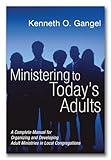 Ministering to Today's Adults: A Complete Manual for Organizing and Developing Adult Ministries in Local Congregations