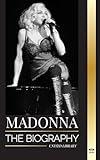 Madonna: The biography of the Queen of Pop, her rebellious life, secrets and successes (Artists)