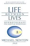 Life Between Lives: Hypnotherapy for Spiritual Regression (Michael Newton's Journey of Souls, 3)