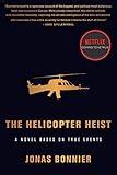 The Helicopter Heist: A Novel Based on True Events