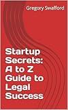 Startup Secrets: A to Z Guide to Legal Success