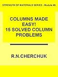 COLUMNS MADE EASY! - 15 Solved Column Problems (Strength of Materials Series - Module #6 Book 1)