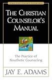 The Christian Counselor's Manual: The Practice of Nouthetic Counseling (Jay Adams Library)