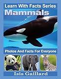 Mammals: Photos and Facts for Everyone (Learn With Facts Series Book 104)