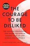 The Courage to Be Disliked: The Japanese Phenomenon That Shows You How to Change Your Life and Achieve Real Happiness