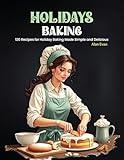 Holidays Baking: 120 Recipes for Holiday Baking Made Simple and Delicious