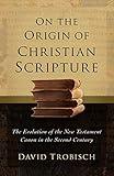 On the Origin of Christian Scripture: The Evolution of the New Testament Canon in the Second Century