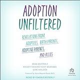 Adoption Unfiltered: Revelations from Adoptees, Birth Parents, Adoptive Parents, and Allies