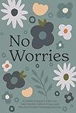 No Worries: A Guided Journal to Help You Calm Anxiety, Relieve Stress, and Practice Positive Thinking Each Day