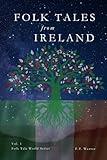 Folk Tales from Ireland: Timeless Legends of Myth, Magic, and Heroic Tales from Irish Folklore and Mythology (Folk Tales World)