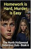 Homework is Hard, Murder is Easy: An Impossible Crime, Murder Mystery Book for Teens and Tweens, Boys and Girls Age 11-15 (The North Hollywood Detective Club 6)