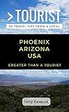 GREATER THAN A TOURIST- PHOENIX ARIZONA USA: 50 Travel Tips from a Local (Greater Than a Tourist Arizona)
