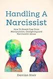 Handling A Narcissist: How To Break Free From Manipulation, Gaslighting and Narcissistic Abuse (Breaking Free: A Mental Health Series)