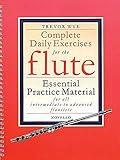 Complete Daily Exercises for the Flute - Flute Tutor: Essential Practice Material for All Intermediate to Advanced Flautists