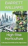 High-Rise Horticulture: Cultivating Green Walls and Sky-High Gardens (Greenthumb Delights: Mastering Container Gardening Techniques)