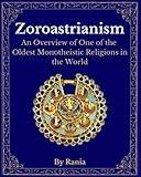 Zoroastrianism: An Overview of One of the Oldest Monotheistic Religions in the World