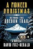 A Pioneer Christmas Beyond the Oregon Trail: A Western Adventure Novella