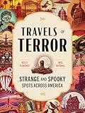 Travels of Terror: Strange and Spooky Spots Across America (US Travel Guide, Gift for Fans of True Crime, Horror, and the Paranormal)