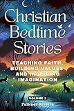 Christian Bedtime Stories: Teaching Faith, Building Values, and Inspiring Imagination