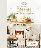 Cozy White Cottage Seasons: 100 Ways to Be Cozy All Year Long (The Perfect Christmas Gift for People Who Love Interior Design, Decorating, DIY, Crafting, and Creating Inviting Spaces at Home)