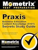 Praxis Business Education: Content Knowledge (5101) Secrets Study Guide - Exam Review and Practice Test for the Praxis Subject Assessments [2nd Edition]