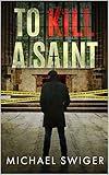 To Kill A Saint: A Contemporary Christian Thriller