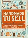 Handmade to Sell: Hello Craft's Guide to Owning, Running, and Growing Your Crafty Biz