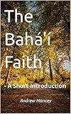 The Bahá'í Faith: - A Short Introduction (The Bahá'í Faith - Short Introductions)