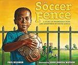 The Soccer Fence: A story of friendship, hope, and apartheid in South Africa