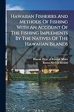 Hawaiian Fisheries And Methods Of Fishing With An Account Of The Fishing Implements By The Natives Of The Hawaiian Islands