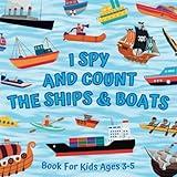 I Spy And Count The Ships & Boats Book For Kids Ages 3-5: Guessing Game About Numbers And Watercrafts | Picture Puzzles With Rowboats, Sailboats, ... More! | Counting Activities For Preschoolers