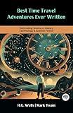 Best Time Travel Adventures Ever Written: Enthralling Works on History, Technology & Science Fiction (including The Time Machine, The Chronic Argonauts & more!) (Grapevine Books)