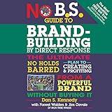 No B.S. Guide to Brand-Building by Direct Response: The Ultimate No Holds Barred Plan to Creating and Profiting from a Powerful Brand Without Buying It