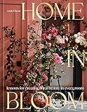 Home in Bloom: Lessons for Creating Floral Beauty in Every Room