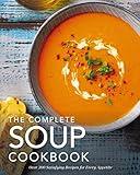 The Complete Soup Cookbook: Over 300 Satisfying Soups, Broths, Stews, and More for Every Appetite (Hearty Soups And Stews for Every Season) (Complete Cookbook Collection)