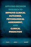 Applying Decision Research to Improve Clinical Outcomes, Psychological Assessment, and Clinical Prediction