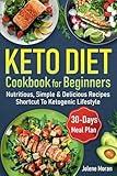 Keto Diet Cookbook for Beginners: Nutritious, Delicious, Simple & Illustration Recipes Shortcut To Ketogenic Lifestyle Your Complete Guide With 30 Days Meal Plan