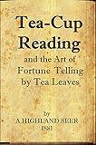 Tea-Cup Reading and the Art of Fortune Telling by Tea Leaves