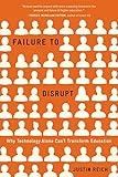 Failure to Disrupt: Why Technology Alone Can’t Transform Education