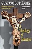 A Theology of Liberation: History, Politics, and Salvation 50th Anniversary Edition with New Introduction by Michael E. Lee)