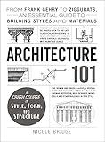 Architecture 101: From Frank Gehry to Ziggurats, an Essential Guide to Building Styles and Materials (Adams 101 Series)