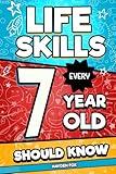 Life Skills Every 7 Year Old Should Know: An Essential Book For Young Boys and Girls To Unlock Their Secret Superpowers and Be Successful, Healthy, and Happy