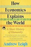 How Economics Explains the World: A Short History of Humanity: A Brief and Powerful Economic History with Timeless Lessons, Learn How Markets Mold Society