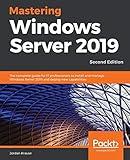 Mastering Windows Server 2019 - Second Edition: The complete guide for IT professionals to install and manage Windows Server 2019 and deploy new capabilities