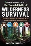 The Essential Skills of Wilderness Survival: A Guide to Shelter, Water, Fire, Food, Navigation, and Survival Kits