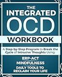 The Integrated OCD Workbook: A Step-by-Step Program to Break the Cycle of Obsessions and Intrusive Thoughts Using ERP, ACT, Mindfulness, and Daily Tools to Reclaim Your Life