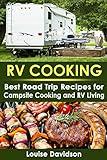 RV Cooking: Best Road Trip Recipes for RV Living and Campsite Cooking (Camper RVing Recipe Books)