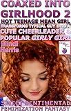 Coaxed Into Girlhood 2 Hot Teenage Mean Girl Transforms Typical Guy Into A Cute Cheerleader & Popular Girly Girl: Sweet Sentimental First Time Feminization ... Cheerleader Homecoming Queen & MORE)