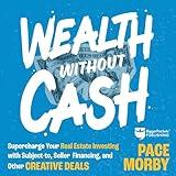 Wealth Without Cash: Supercharge Your Real Estate Investing with Subject-To, Seller Financing, and Other Creative Deals