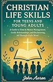 Christian Life Skills for Teens and Young Adults: A Guide to Time & Money Management, Godly Relationships, and Decluttering, All Through God’s Word